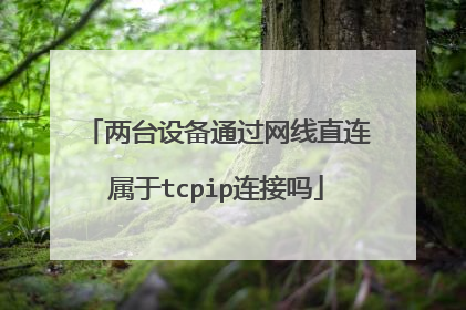 两台设备通过网线直连属于tcpip连接吗