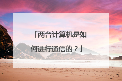 两台计算机是如何进行通信的?