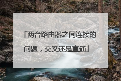 两台路由器之间连接的问题，交叉还是直通