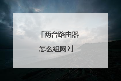两台路由器怎么组网?