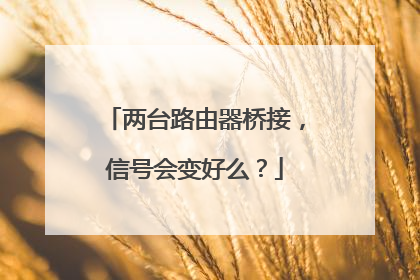 两台路由器桥接，信号会变好么？