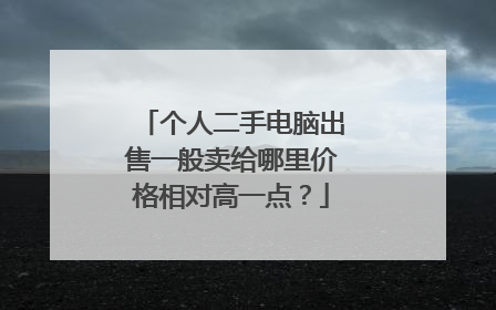 个人二手电脑出售一般卖给哪里价格相对高一点？