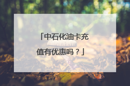 中石化油卡充值有优惠吗？