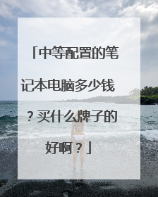 中等配置的笔记本电脑多少钱?买什么牌子的好啊?