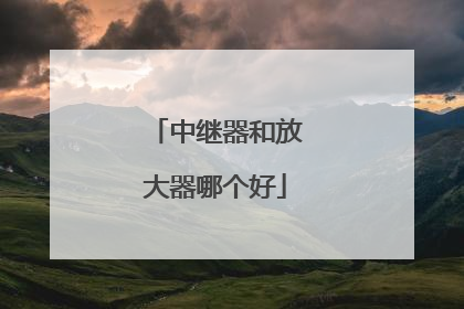 中继器和放大器哪个好