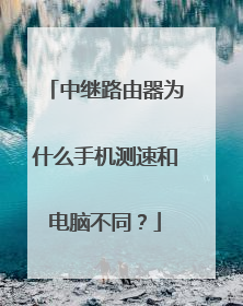 中继路由器为什么手机测速和电脑不同？