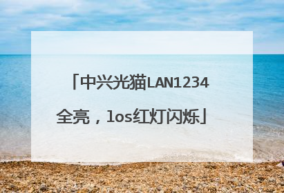 中兴光猫LAN1234全亮，los红灯闪烁