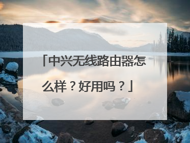 中兴无线路由器怎么样？好用吗？