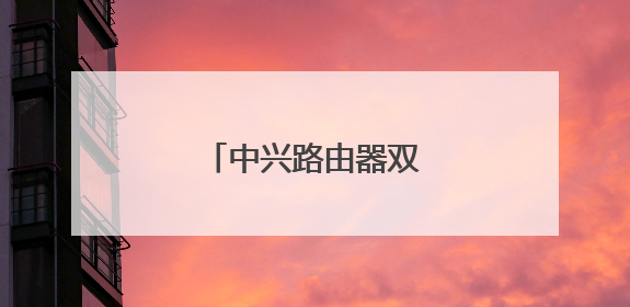 中兴路由器双频合一好不好