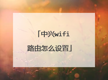 中兴wifi路由怎么设置