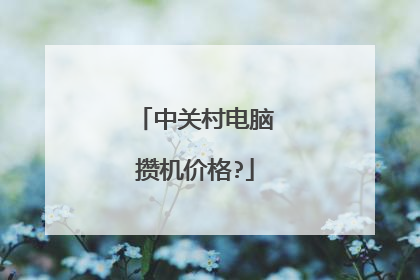 中关村电脑攒机价格?