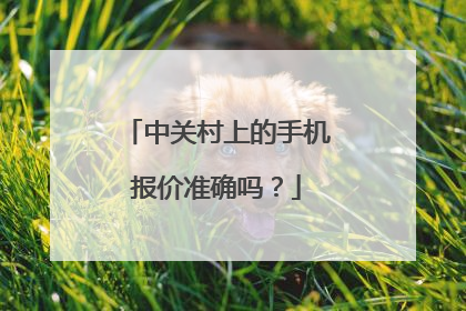 中关村上的手机报价准确吗?