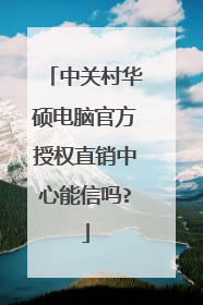 中关村华硕电脑官方授权直销中心能信吗?