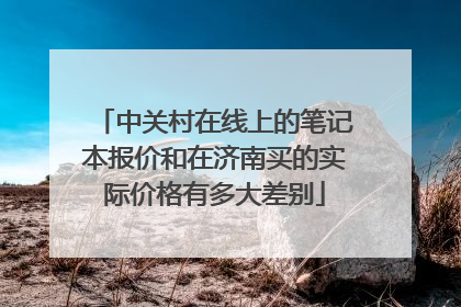 中关村在线上的笔记本报价和在济南买的实际价格有多大差别