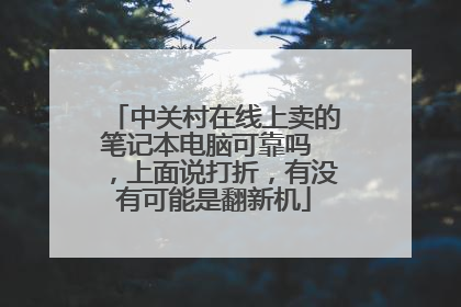 中关村在线上卖的笔记本电脑可靠吗 ,上面说打折,有没有可能是翻新机