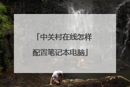 中关村在线怎样配置笔记本电脑