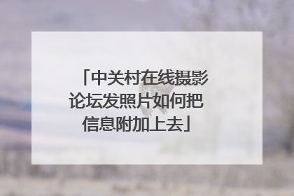 中关村在线摄影论坛发照片如何把信息附加上去