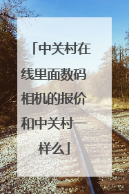 中关村在线里面数码相机的报价和中关村一样么