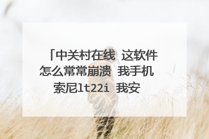 中关村在线 这软件怎么常常崩溃 我手机索尼lt22i 我安装了好几遍 还是一样 打开过一