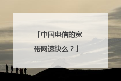 中国电信的宽带网速快么?