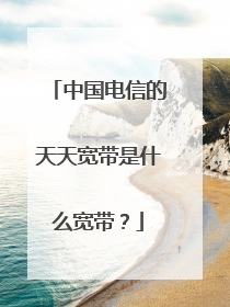 中国电信的天天宽带是什么宽带?