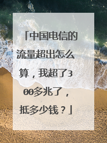 中国电信的流量超出怎么算,我超了300多兆了,抵多少钱?