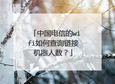 中国电信的wifi如何查询链接机器人数?