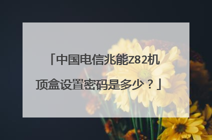 中国电信兆能Z82机顶盒设置密码是多少?