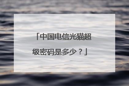 中国电信光猫超级密码是多少?