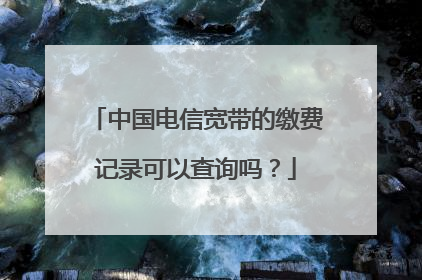 中国电信宽带的缴费记录可以查询吗？
