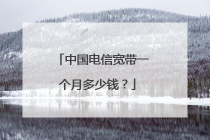 中国电信宽带一个月多少钱?