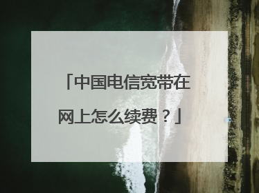 中国电信宽带在网上怎么续费？