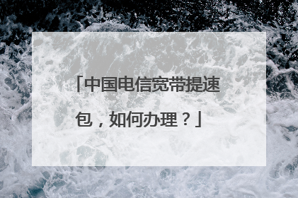 中国电信宽带提速包,如何办理?
