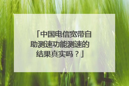 中国电信宽带自助测速功能测速的结果真实吗？