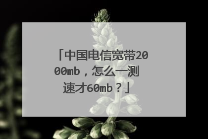 中国电信宽带2000mb，怎么一测速才60mb？