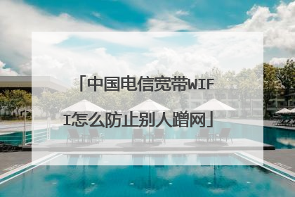 中国电信宽带WIFI怎么防止别人蹭网