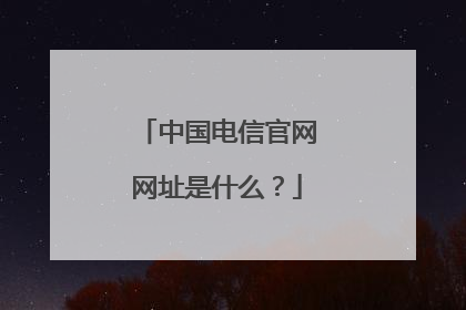 中国电信官网网址是什么？