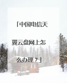 中国电信天翼云盘网上怎么办理？