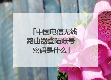 中国电信无线路由器登陆账号密码是什么