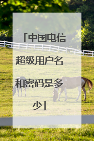 中国电信超级用户名和密码是多少