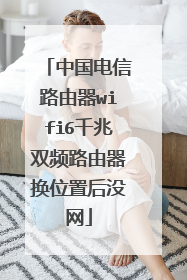 中国电信路由器wifi6千兆双频路由器换位置后没网