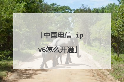 中国电信 ipv6怎么开通