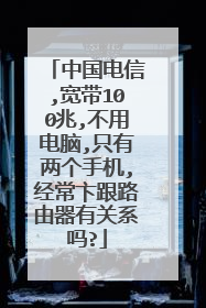 中国电信,宽带100兆,不用电脑,只有两个手机,经常卞跟路由器有关系吗?