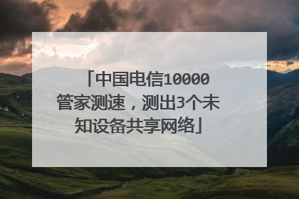 中国电信10000管家测速，测出3个未知设备共享网络