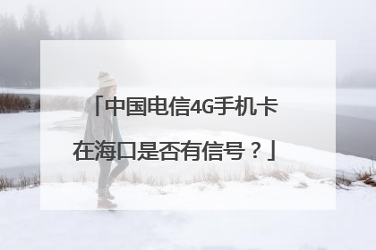 中国电信4G手机卡在海口是否有信号?