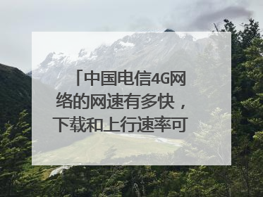 中国电信4G网络的网速有多快，下载和上行速率可以达到多少？