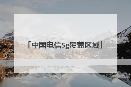 中国电信5g覆盖区域