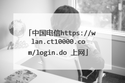 中国电信https://wlan.ct10000.com/login.do 上网
