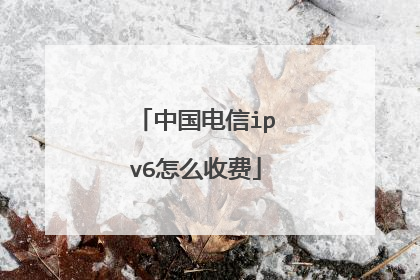 中国电信ipv6怎么收费