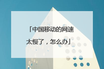 中国移动的网速太慢了,怎么办